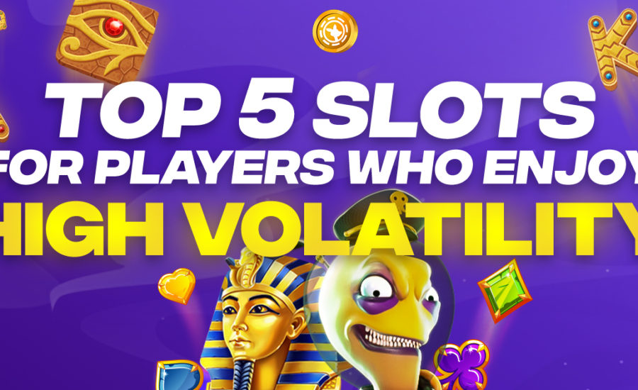 Top 5 Slots for Players Who Enjoy High Volatility